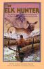 The_Elk_hunter__the_ultimate_source_book_on_elk_and_elk_hunting_from_past_to_present__for_the_beginner_and_expert_alike